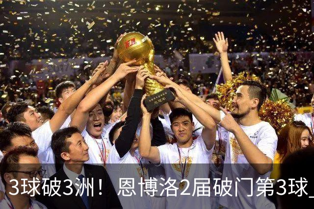 3球破3洲！恩博洛2届破门第3球 队史唯6却难超沙奇里